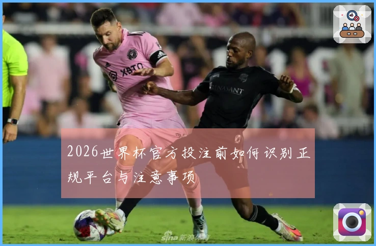 2026世界杯官方投注前如何识别正规平台与注意事项